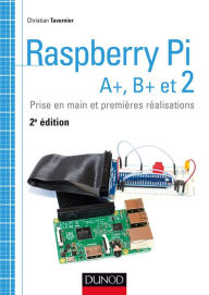 Title: Raspberry Pi A+, B+ et 2: Prise en main et premières réalisations, Author: Christian Tavernier