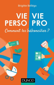 Title: Vie pro/Vie perso: Comment les (ré)concilier ?, Author: Brigitte Bellégo