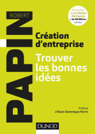 Title: Création d'entreprise : Trouver les bonnes idées, Author: Robert Papin