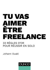 Title: Tu vas aimer être freelance: 33 règles d'or pour réussir en solo, Author: Johann Ouaki