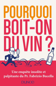 Title: Pourquoi boit-on du vin ?: Une enquête insolite et palpitante du Prof. Fabrizio Bucella, Author: Fabrizio Bucella