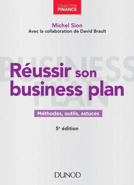 Réussir son business plan - 5e éd.: Méthodes, outils, astuces