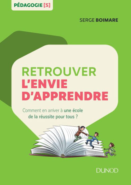 Retrouver l'envie d'apprendre: Comment en arriver à une école de la réussite pour tous ?