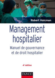 Title: Management hospitalier - 4e éd.: Manuel de gouvernance et de droit hospitalier, Author: Robert Holcman