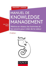 Title: Manuel de Knowledge Management - 4e éd.: Mettre en réseau les hommes et les savoirs pour créer de la valeur, Author: Jean-Yves Prax