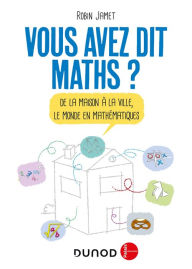 Title: Vous avez dit Maths ? - 2e éd.: De la maison à la ville, le monde en mathématiques, Author: Robin Jamet