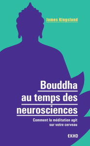 Title: Bouddha au temps des neurosciences: Comment la méditation agit sur notre cerveau, Author: James Kingsland