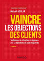 Vaincre les objections des clients - 4e éd.: Techniques de réfutation et réponses aux 63 objections les plus fréquentes