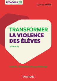 Title: Transformer la violence des élèves: Cerveau, motivations et apprentissage, Author: Daniel Favre