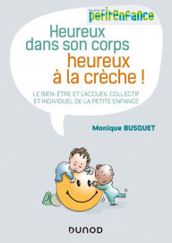 Title: Heureux dans son corps, heureux à la crèche: Le bien-être et l'accueil collectif et individuel de la petite enfance, Author: Monique Busquet