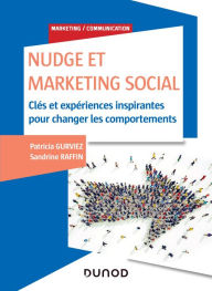Title: Nudge et Marketing Social: Clés et expériences inspirantes pour changer les comportements, Author: Patricia Gurviez