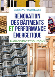 Title: Rénovation des bâtiments et performance énergétique: Réglementation, audit et solutions, Author: Brigitte Vu