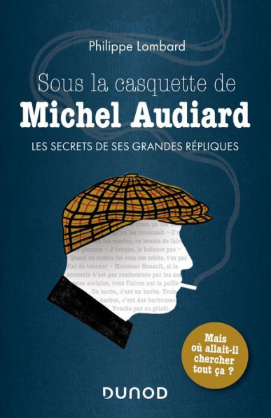 Sous la casquette de Michel Audiard: Les secrets de ses grandes répliques : mais où allait-il chercher tout ça ?