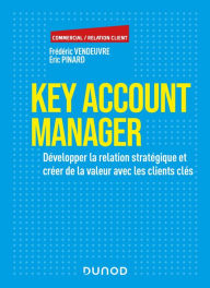 Title: Key Account Manager: Développer la relation stratégique et créer de la valeur avec les clients clés, Author: Frédéric Vendeuvre