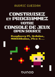 Title: Construisez et programmez votre console de jeux open source: Raspberry Pi, Arduino, MAKERbuino, Pico-8..., Author: Audric Gueidan