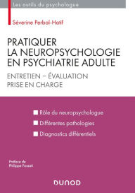 Title: Pratiquer la neuropsychologie en psychiatrie adulte: Entretien - Evaluation - Prise en charge, Author: Séverine Perbal-Hatif
