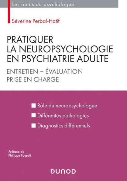 Pratiquer la neuropsychologie en psychiatrie adulte: Entretien - Evaluation - Prise en charge