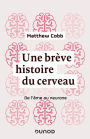 Une brève histoire du cerveau: De l'âme au neurone