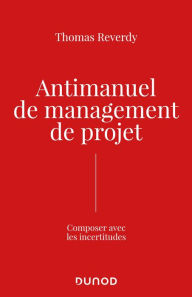 Title: Antimanuel de management de projet: Composer avec les incertitudes, Author: Thomas Reverdy