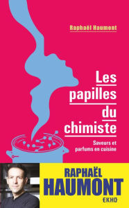 Title: Les papilles du chimiste: Saveurs et parfums en cuisine, Author: Raphaël Haumont