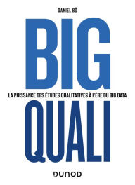 Title: Big Quali: La puissance des études qualitatives à l'ère du Big Data, Author: Daniel Bô