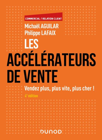 Les accélérateurs de vente - 4e éd.: Vendez plus, plus vite, plus cher!