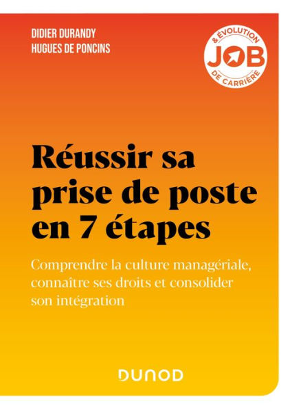 Réussir sa prise de poste en 7 étapes: Anticiper les premiers mois et consolider son intégration