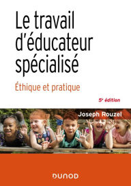 Title: Le travail d'éducateur spécialisé - 5e éd.: Éthique et pratique, Author: Joseph Rouzel