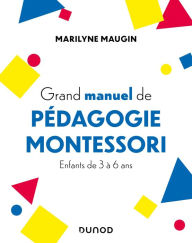 Title: Grand manuel de pédagogie Montessori: Enfants de 3 à 6 ans, Author: Marilyne Maugin