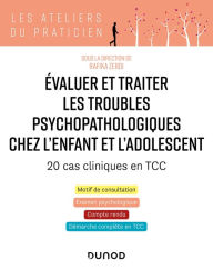 Title: Evaluer et traiter les troubles psychopathologiques chez l'enfant et l'adolescent - 20 cas cliniques: 20 cas cliniques en TCC, Author: Rafika Zebdi
