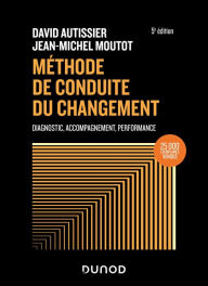 Title: Méthode de conduite du changement - 5e éd.: Diagnostic, Accompagnement, Performance, Author: David Autissier