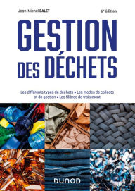 Title: Gestion des déchets - 6e éd.: Les différents types de déchets, les modes de collecte et de gestion, les filières de traitement, Author: Jean-Michel Balet