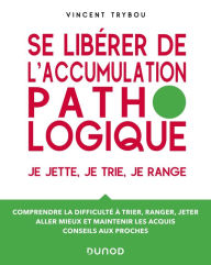 Title: Se libérer de l'accumulation pathologique: Je jette, je trie, je range, Author: Vincent Trybou