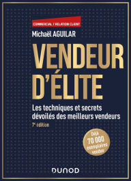 Title: Vendeur d'élite - 7e éd.: Les techniques et secrets dévoilés des meilleurs vendeurs, Author: Michaël Aguilar