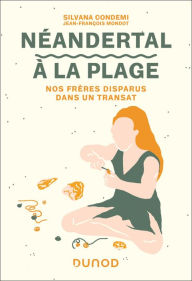Title: Néandertal à la plage: Nos frères disparus dans un transat, Author: Silvana Condemi