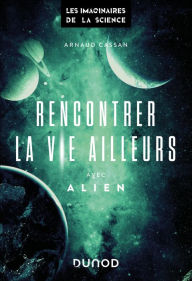 Title: Rencontrer la vie ailleurs avec Alien, Author: Arnaud Cassan