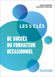 Title: Les 5 clés de succès du formateur occasionnel, Author: Patrick Bergier