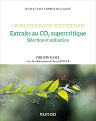 Title: Aromathérapie scientifique : extraits au CO2 supercritique: Sélection et utilisation, Author: Philippe Banel
