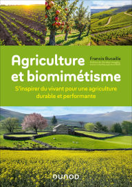 Title: Agriculture et biomimétisme: S'inspirer du vivant pour une agriculture durable et performante, Author: Francis Bucaille