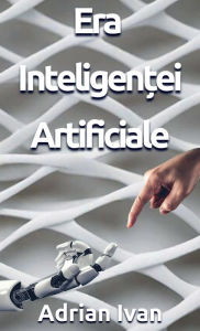 Title: Era Inteligenței Artificiale, Author: Adrian Ivan