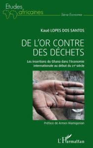 Title: De l'or contre des déchets: Les insertions du Ghana dans l'économie internationale au début du 21e siècle, Author: Kauê Lopes Dos Santos