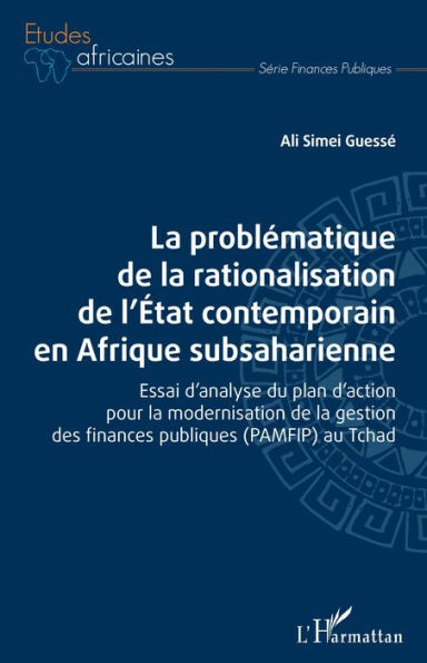 La problématique de la rationalisation de l'Etat contemporain en Afrique subsaharienne: Essai d'analyse du plan d'action pour la modernisation de la gestion des finances publiques (PAMFIP) au Tchad