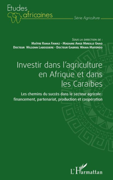 Investir dans l'agriculture en Afrique et dans les Caraïbes: Les chemins du succès dans le secteur agricole : financement, partenariat, production et coopération