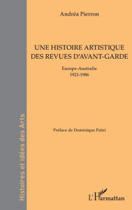 Title: Une histoire artistique des revues d'avant-garde: Europe-Australie - 1921-1986, Author: Andréa Pierron
