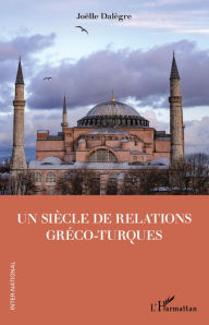 Title: Un siècle de relations gréco-turques, Author: Joëlle Dalègre