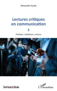 Title: Lectures critiques en communication 2: Politique, médiations, cultures, Author: Alexandre Eyries
