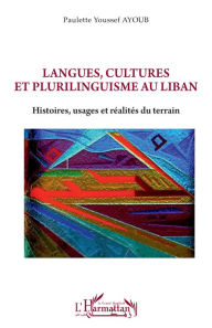 Title: Langues, cultures et plurilinguisme au Liban: Histoires, usages et réalités du terrain, Author: Paulette Youssef Ayoub