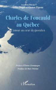 Title: Charles de Foucauld au Québec: L'amour au coeur du quotidien, Author: Gilles Dugal
