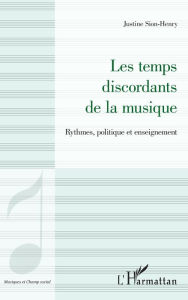 Title: Les temps discordants de la musique: Rythmes, politique et enseignement, Author: Justine Sion-Henry