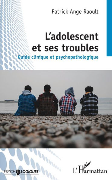 L'adolescent et ses troubles: Guide clinique et psychopathologique